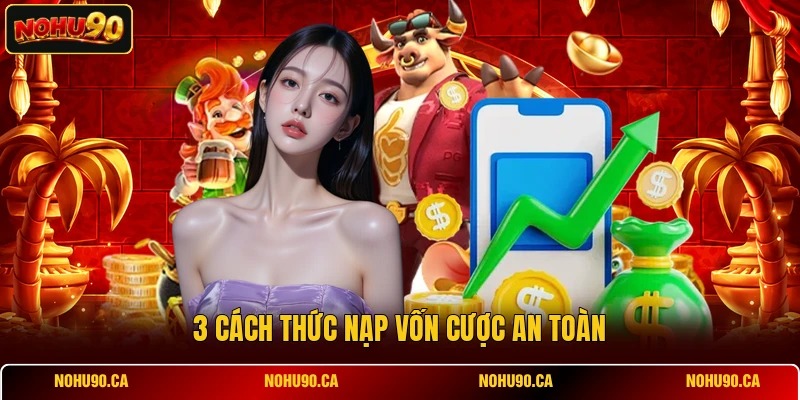 3 cách thức nạp vốn cược an toàn