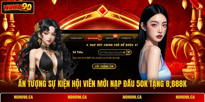 Ấn tượng sự kiện hội viên mới nạp đầu 50k tặng 8,888k Ấn tượng sự kiện hội viên mới nạp đầu 50k tặng 8,888k