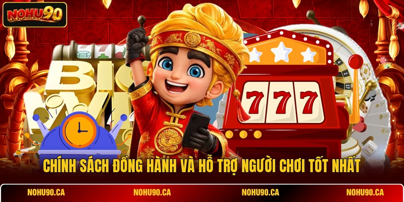 Chính sách đồng hành và hỗ trợ người chơi tốt nhất
