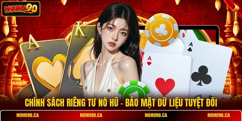Chính Sách Riêng Tư Nổ Hũ - Bảo Mật Dữ Liệu Tuyệt Đối