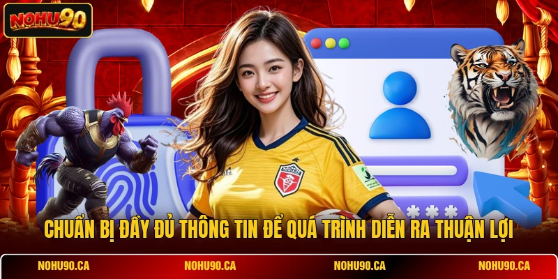 Chuẩn bị đầy đủ thông tin để quá trình diễn ra thuận lợi