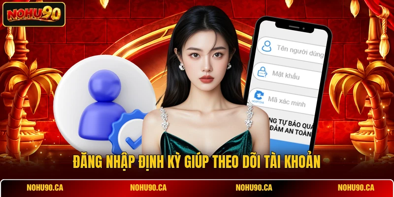 Đăng nhập định kỳ giúp theo dõi tài khoản