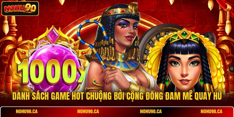 Danh sách game hot chuộng bởi cộng đồng đam mê quay hũ