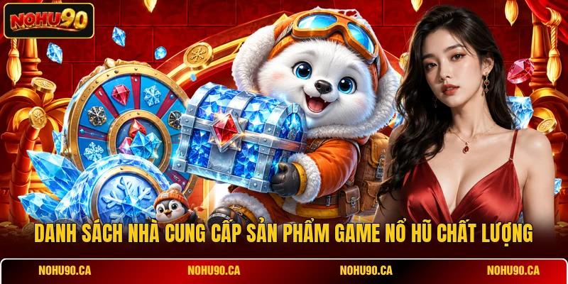Danh sách nhà cung cấp sản phẩm game Nổ Hũ chất lượng