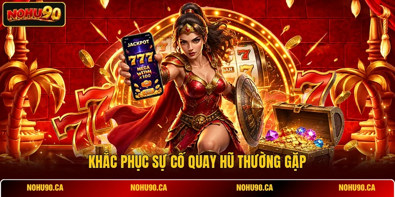 Khắc phục sự cố quay hũ thường gặp