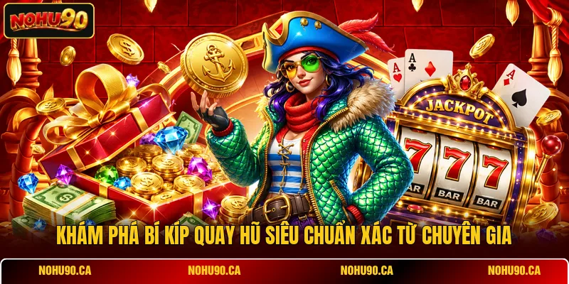 Khám phá bí kíp quay hũ siêu chuẩn xác từ chuyên gia