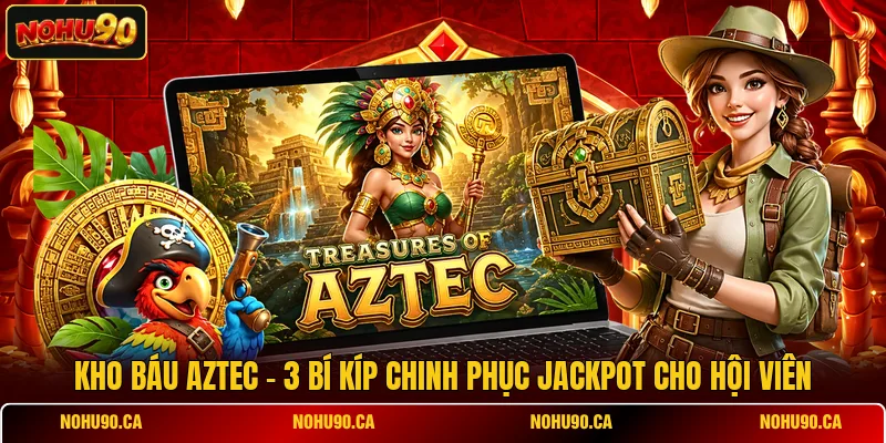 Kho Báu Aztec - 3 Bí Kíp Chinh Phục Jackpot Cho Hội Viên
