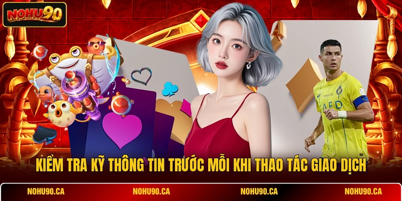 Kiểm tra kỹ thông tin trước mỗi khi thao tác giao dịch