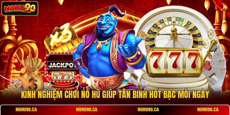Kinh nghiệm chơi nổ hũ giúp tân binh hốt bạc mỗi ngày