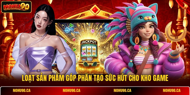 Loạt sản phẩm góp phần tạo sức hút cho kho game
