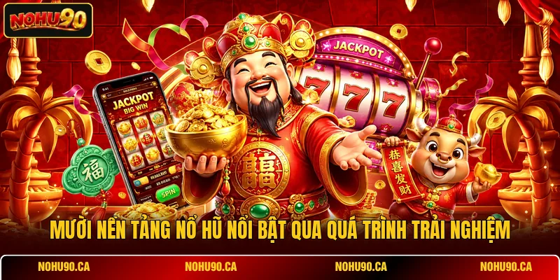 Mười nền tảng nổ hũ nổi bật qua quá trình trải nghiệm