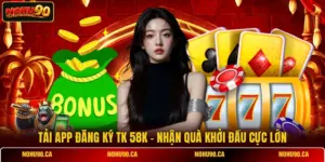 Tải App Đăng Ký TK 58K - Nhận Quà Khởi Đầu Cực Lớn
