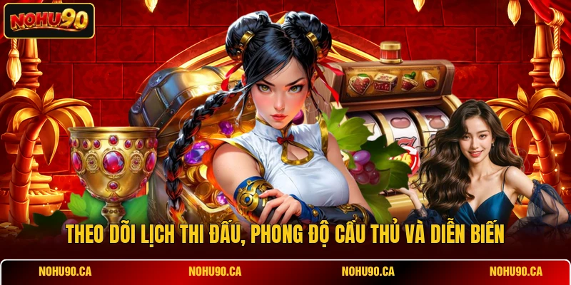Theo dõi lịch thi đấu, phong độ cầu thủ và diễn biến
