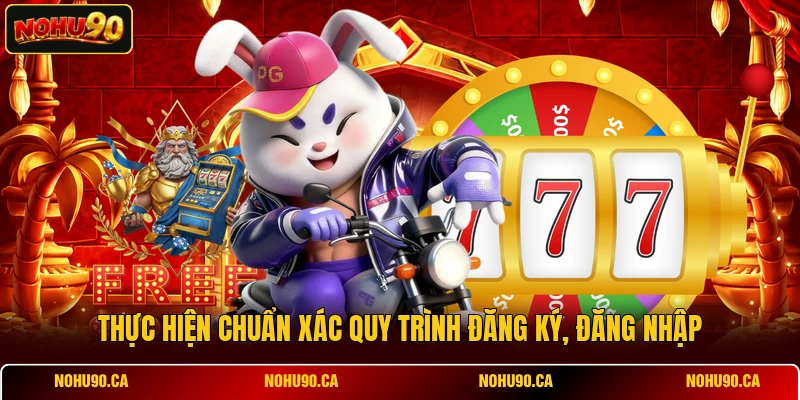 Thực hiện chuẩn xác quy trình đăng ký, đăng nhập