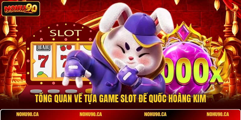 Tổng quan về tựa game slot Đế Quốc Hoàng Kim