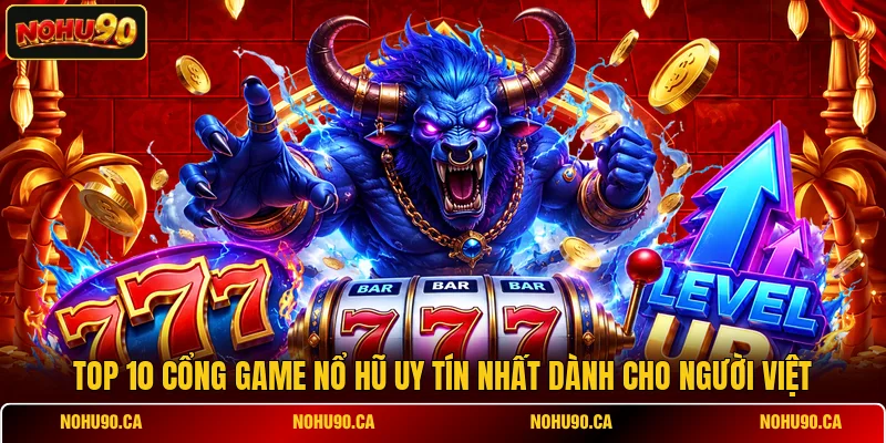 Top 10 Cổng Game Nổ Hũ Uy Tín Nhất Dành Cho Người Việt